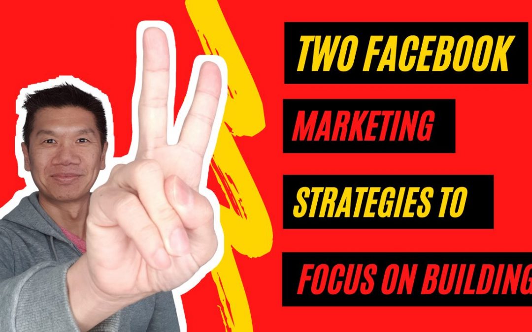 Two Key Facebook Marketing Strategies To Focus On Building