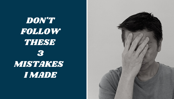 Here’s What You Can Learn From The 3 Dumb Mistakes I Wish I Hadn’t Made At The Start