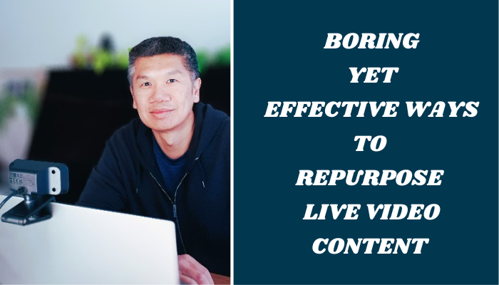 Here’s 5 Ways You Can Repurpose Live Video Content For More Exposure