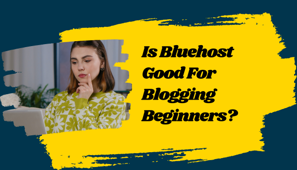 Is Bluehost a good web host for blogging beginners?