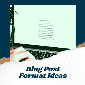 Blog post format ideas for a good blog post.