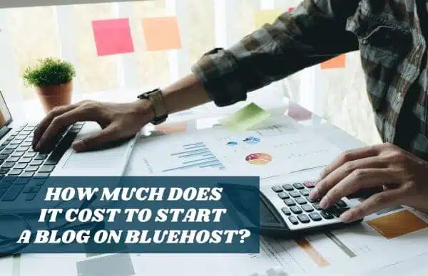 A blogger calculating how much does It cost to start a blog on Bluehost.