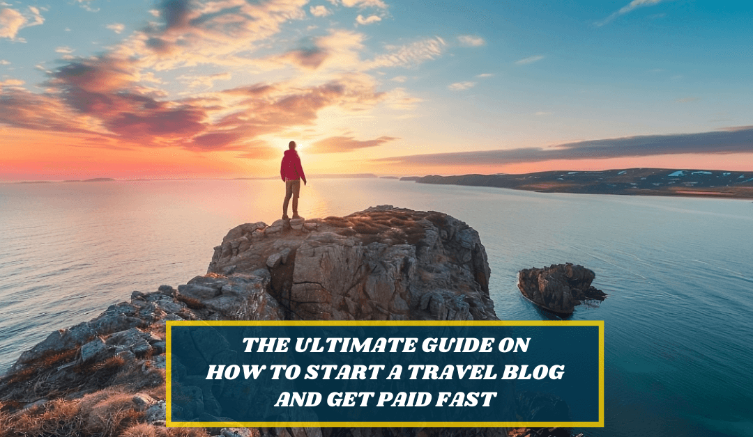How to Start a Travel Blog And Make Money 2024 : Beginners Guide