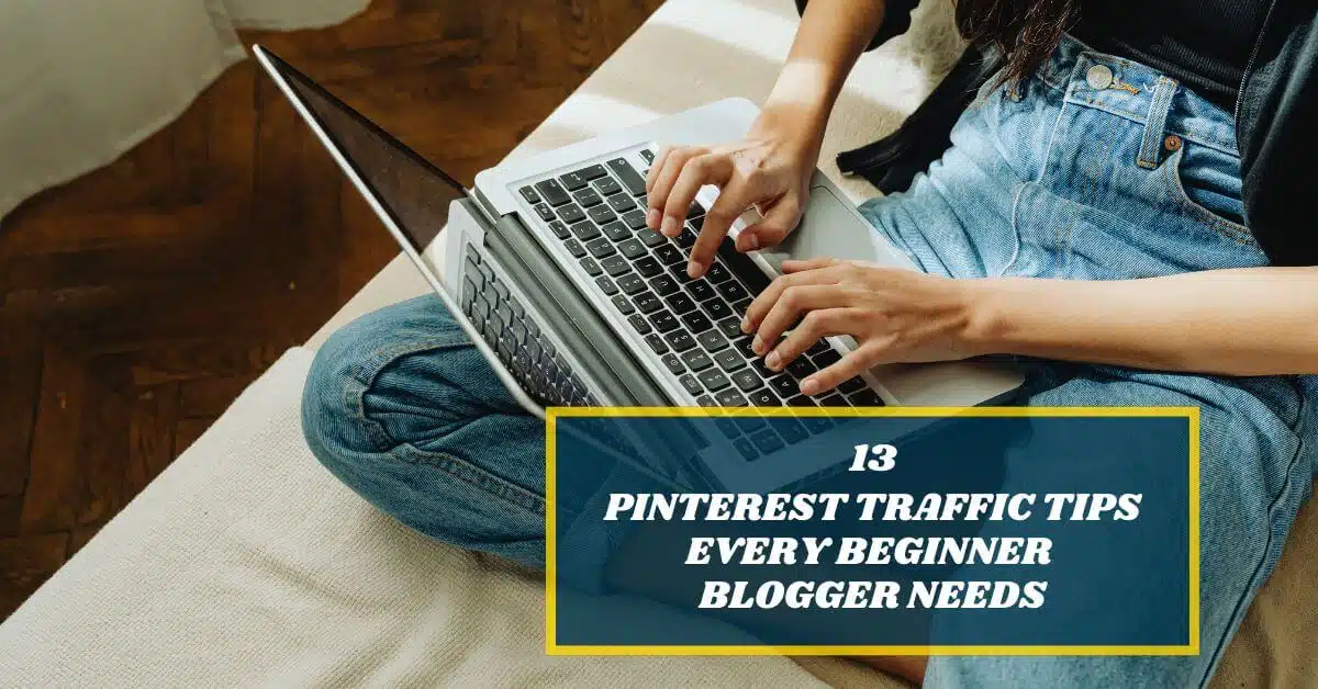 Top view of a blogger typing on her laptop nd an overlay text "13 Pinterest Traffic Tips Every Beginner Blogger Needs"